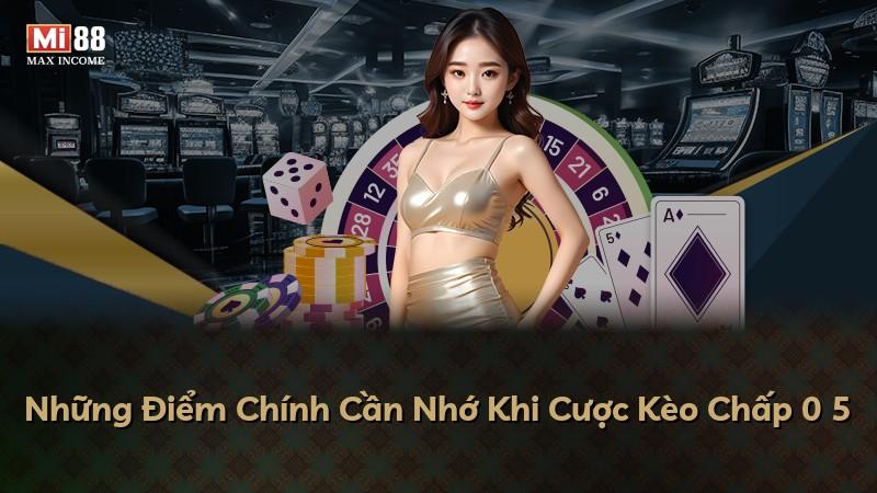 Những Điểm Chính Cần Nhớ Khi Cược Kèo Chấp 0 5