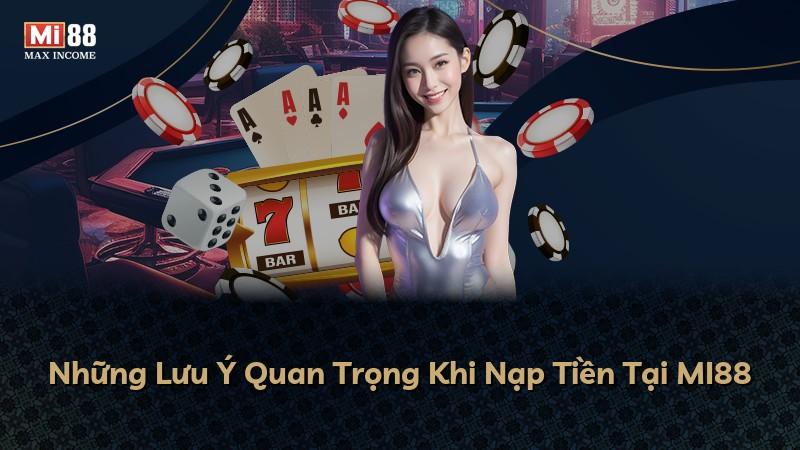 Những Lưu Ý Quan Trọng Khi Nạp Tiền Tại MI88