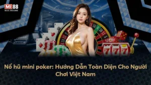 Nổ hũ mini poker: Hướng Dẫn Toàn Diện Cho Người Chơi Việt Nam