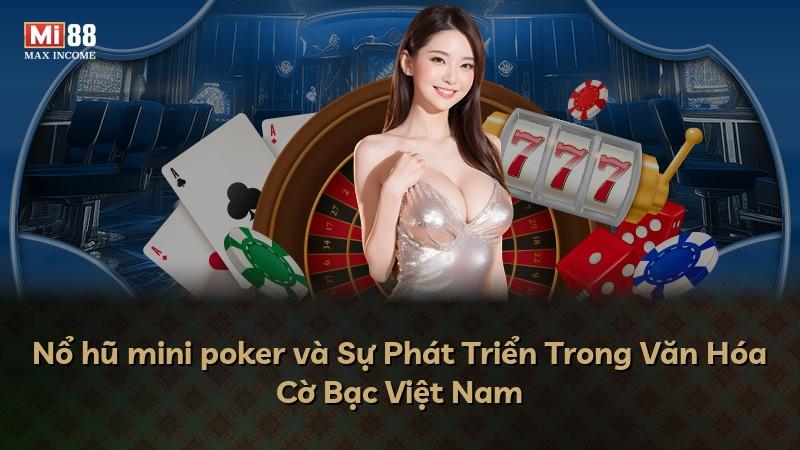 Nổ hũ mini poker và Sự Phát Triển Trong Văn Hóa Cờ Bạc Việt Nam