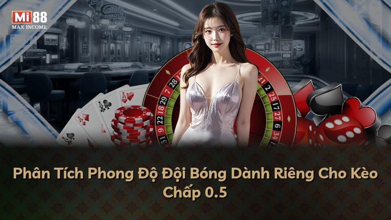 Phân Tích Phong Độ Đội Bóng Dành Riêng Cho Kèo Chấp 0.5