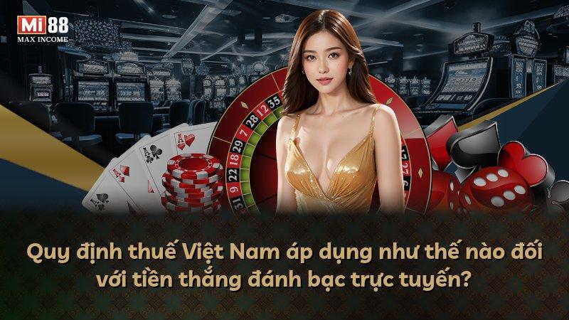 Quy định thuế Việt Nam áp dụng như thế nào đối với tiền thắng đánh bạc trực tuyến?