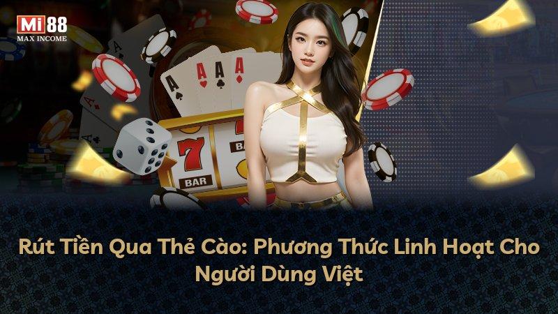 Rút Tiền Qua Thẻ Cào: Phương Thức Linh Hoạt Cho Người Dùng Việt