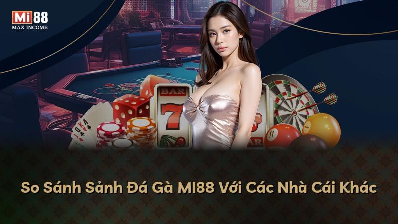So Sánh Sảnh Đá Gà MI88 Với Các Nhà Cái Khác