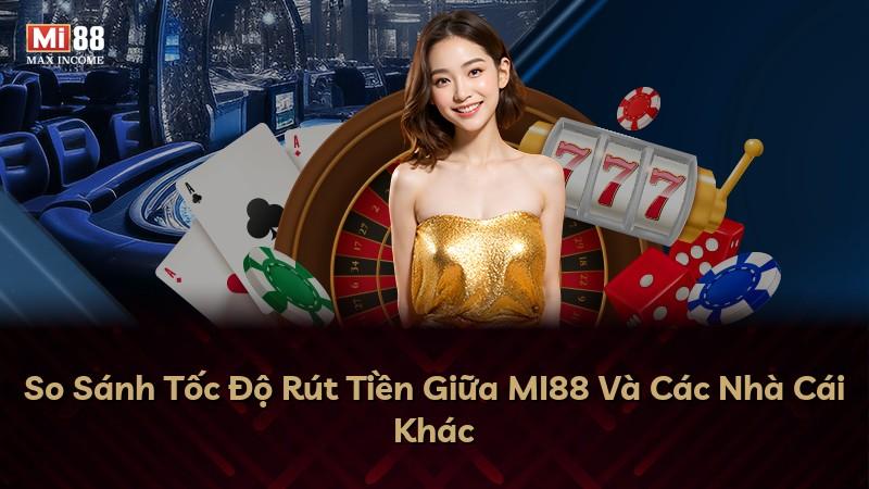 So Sánh Tốc Độ Rút Tiền Giữa MI88 Và Các Nhà Cái Khác