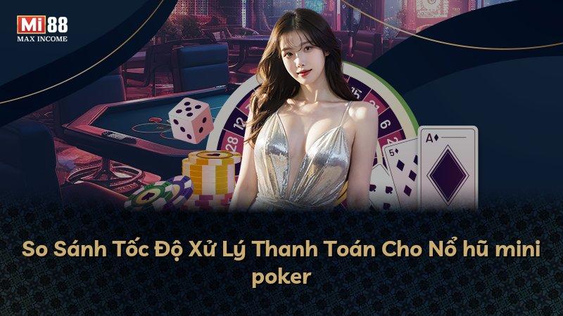 So Sánh Tốc Độ Xử Lý Thanh Toán Cho Nổ hũ mini poker