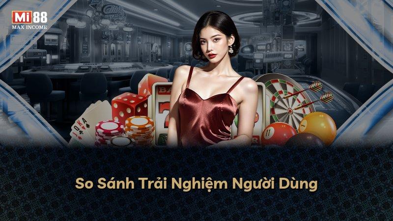 So Sánh Trải Nghiệm Người Dùng