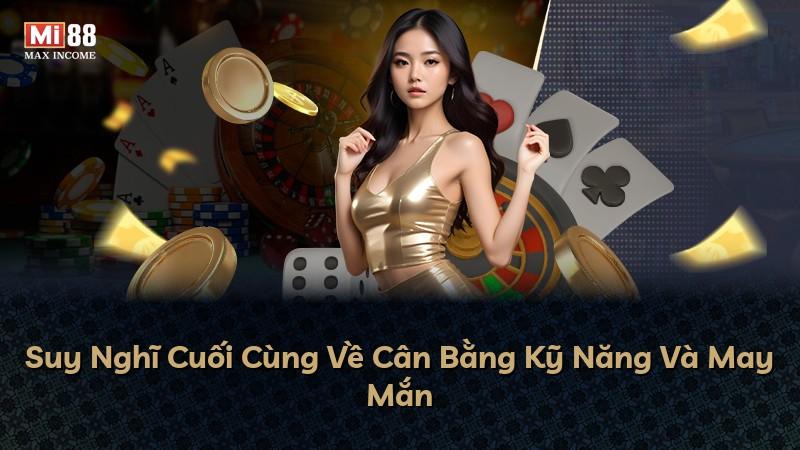 Suy Nghĩ Cuối Cùng Về Cân Bằng Kỹ Năng Và May Mắn