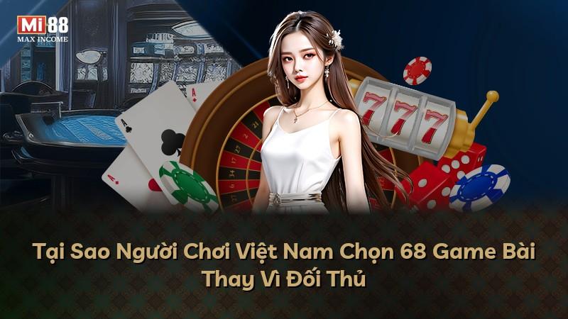 Tại Sao Người Chơi Việt Nam Chọn 68 Game Bài Thay Vì Đối Thủ