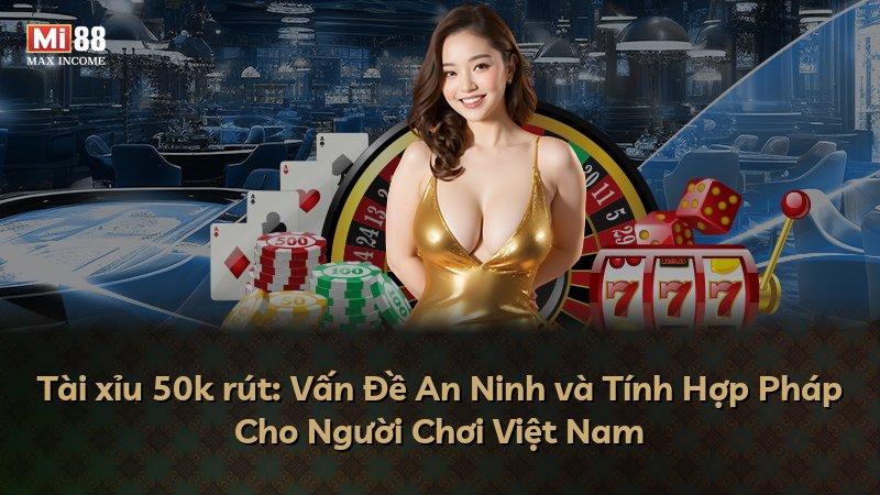 Tài xỉu 50k rút: Vấn Đề An Ninh và Tính Hợp Pháp Cho Người Chơi Việt Nam