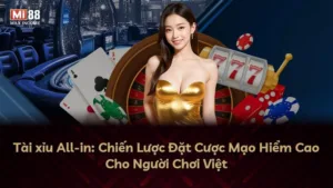 Tài xỉu All-in: Chiến Lược Đặt Cược Mạo Hiểm Cao Cho Người Chơi Việt