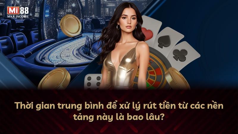 Thời gian trung bình để xử lý rút tiền từ các nền tảng này là bao lâu?