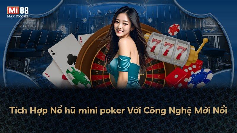 Tích Hợp Nổ hũ mini poker Với Công Nghệ Mới Nổi