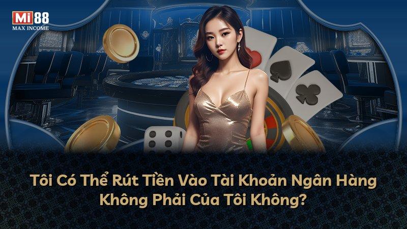 Tôi Có Thể Rút Tiền Vào Tài Khoản Ngân Hàng Không Phải Của Tôi Không?
