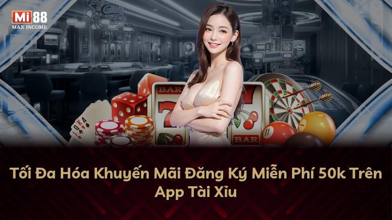 Tối Đa Hóa Khuyến Mãi Đăng Ký Miễn Phí 50k Trên App Tài Xỉu