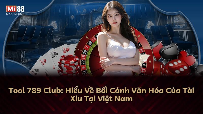 Tool 789 Club: Hiểu Về Bối Cảnh Văn Hóa Của Tài Xỉu Tại Việt Nam