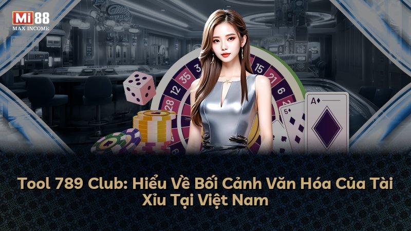 Tool 789 Club: Hiểu Về Bối Cảnh Văn Hóa Của Tài Xỉu Tại Việt Nam