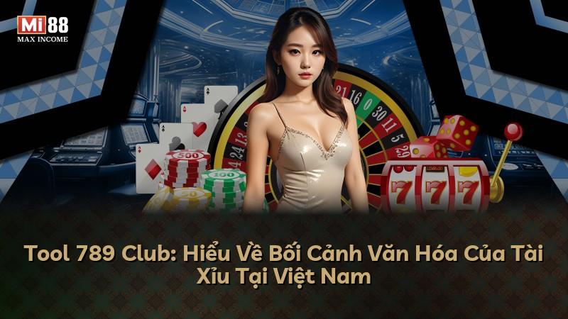 Tool 789 Club: Hiểu Về Bối Cảnh Văn Hóa Của Tài Xỉu Tại Việt Nam