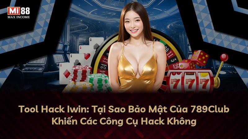 Tool Hack Iwin: Tại Sao Bảo Mật Của 789Club Khiến Các Công Cụ Hack Không