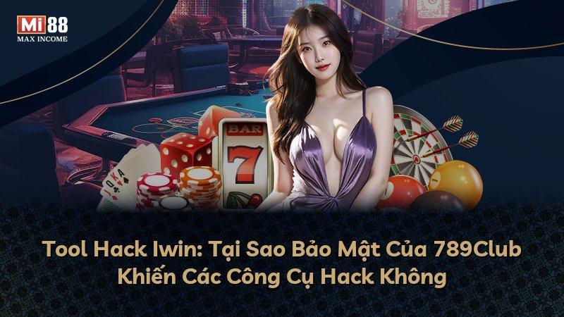 Tool Hack Iwin: Tại Sao Bảo Mật Của 789Club Khiến Các Công Cụ Hack Không
