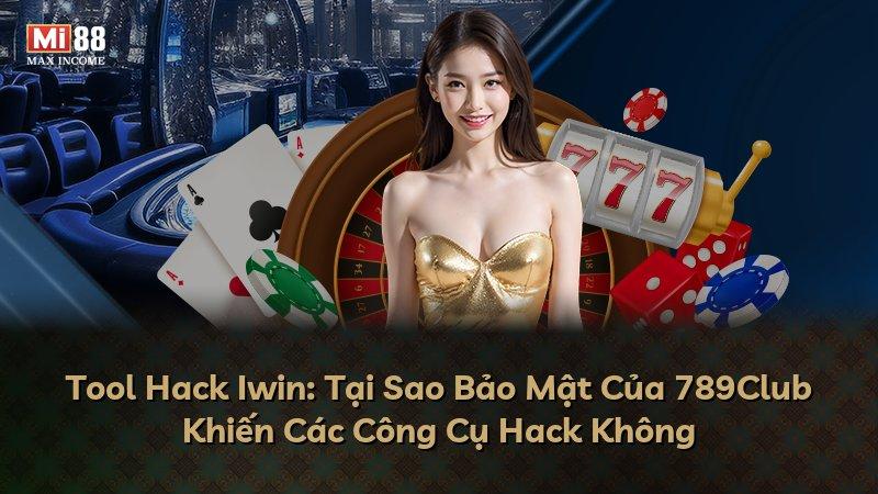 Tool Hack Iwin: Tại Sao Bảo Mật Của 789Club Khiến Các Công Cụ Hack Không