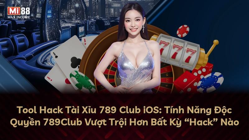 Tool Hack Tài Xỉu 789 Club iOS: Tính Năng Độc Quyền 789Club Vượt Trội Hơn Bất Kỳ “Hack” Nào