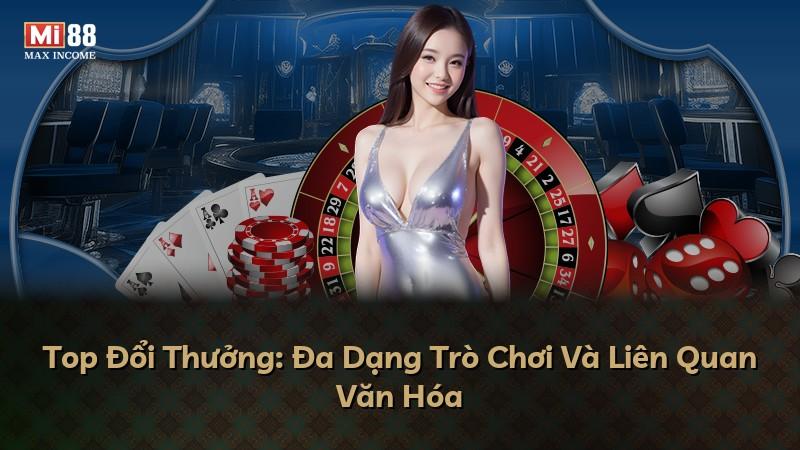 Top Đổi Thưởng: Đa Dạng Trò Chơi Và Liên Quan Văn Hóa
