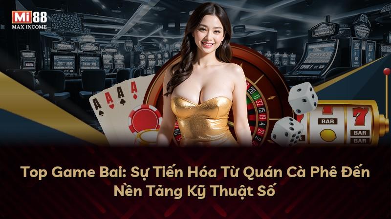 Top Game Bai: Sự Tiến Hóa Từ Quán Cà Phê Đến Nền Tảng Kỹ Thuật Số