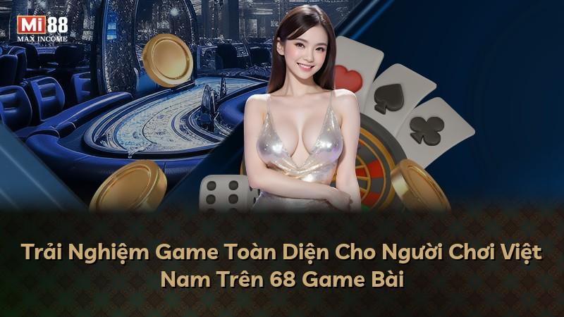 Trải Nghiệm Game Toàn Diện Cho Người Chơi Việt Nam Trên 68 Game Bài
