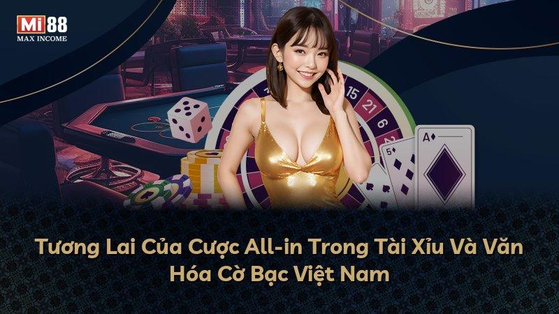 Tương Lai Của Cược All-in Trong Tài Xỉu Và Văn Hóa Cờ Bạc Việt Nam