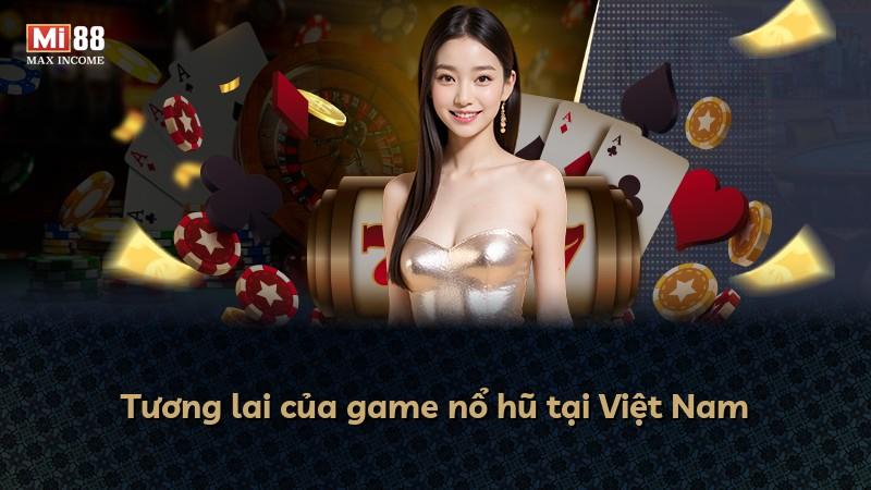 Tương lai của game nổ hũ tại Việt Nam