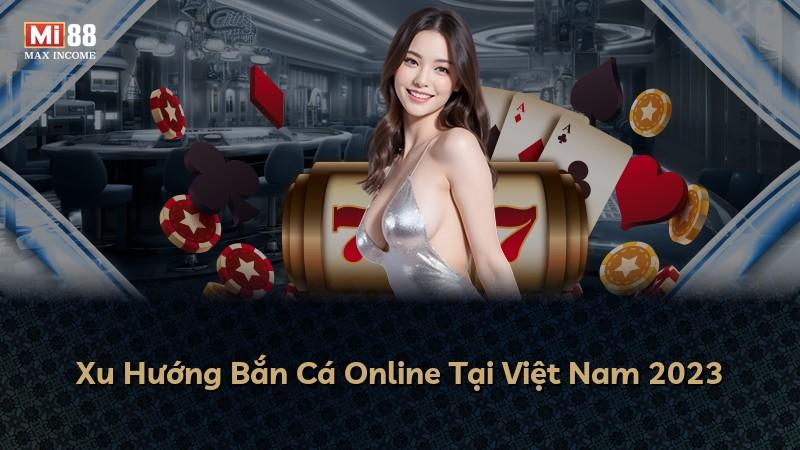 Xu Hướng Bắn Cá Online Tại Việt Nam 2023