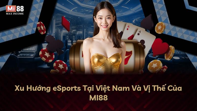 Xu Hướng eSports Tại Việt Nam Và Vị Thế Của MI88