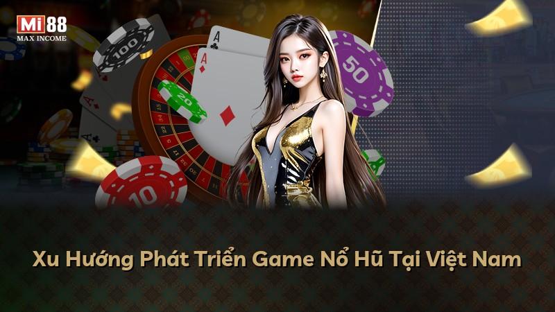Xu Hướng Phát Triển Game Nổ Hũ Tại Việt Nam