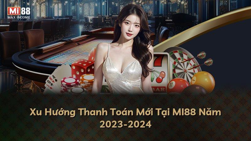 Xu Hướng Thanh Toán Mới Tại MI88 Năm 2023-2024