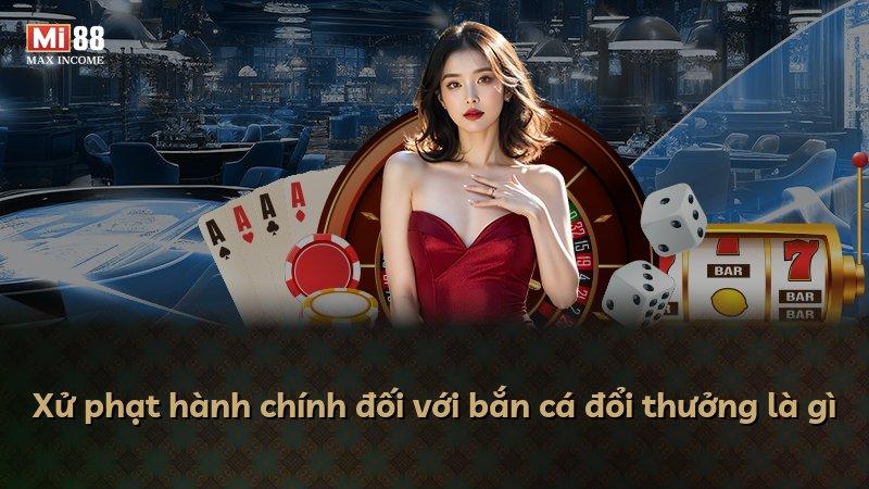 Xử phạt hành chính đối với bắn cá đổi thưởng là gì