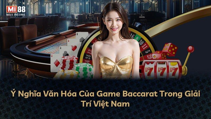 Ý Nghĩa Văn Hóa Của Game Baccarat Trong Giải Trí Việt Nam