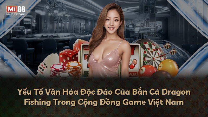 Yếu Tố Văn Hóa Độc Đáo Của Bắn Cá Dragon Fishing Trong Cộng Đồng Game Việt Nam